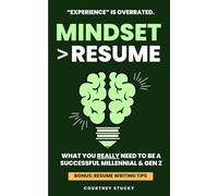 Mindset > Resumé: How to Be A Successful Millennial & Gen Z: Experience Is Overrated: Why Mindset Is the Real Resumé to a Successful Career