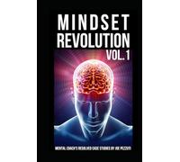 Mindset RevolutionTrue Stories of Personal Growth Vol.1: Dozens of Real Case Studies on How to Increase Self-Esteem, Overcome All Limitations and Grow Beyond Your Past (The Mindset Revolution)