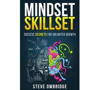 MINDSET SKILLSET : Success Secrets for Unlimited Growth: How to Change how you think and have Personal and Business Success | Success strategies | Train Your Mind