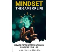 MINDSET THE GAME OF LIFE: HOW TO REPROGRAM YOUR BRAIN AND RESET YOUR LIFE
