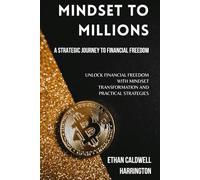 Mindset to Millions: A Strategic Journey to Financial Freedom: Unlock Financial Freedom with Mindset Transformation and Practical Strategies