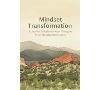 Mindset Transformation: A Journal to Reframe Your Thoughts From Negative to Positive
