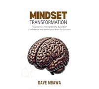 Mindset Transformation: Overcome Limiting Beliefs, Build Self Confidence and Rewire Your Brain for Success