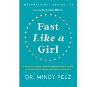 Fast Like a Girl: A Woman's Guide to Using the Healing Power of Fasting to Burn Fat, Boost Energy, and Balance Hormones