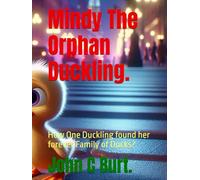 Mindy The Orphan Duckling.: How One Duckling found her forever Family of Ducks?