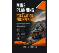 MINE PLANNING AND EXCAVATION ENGINEERING: Resource Extraction Strategies Equipment Optimization and Operational Safety