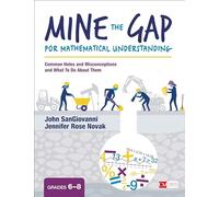 Mine the Gap for Mathematical Understanding, Grades 6-8: Common Holes and Misconceptions and What To Do About Them (Corwin Mathematics Series)