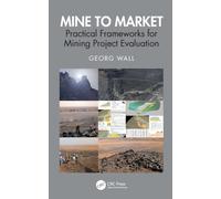 Mine to Market : Practical Frameworks for Mining Project Evaluation