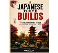 Minecraft Build Book: Japanese-Theme Builds: 15 Step-by-Step Minecraft Builds with Visual Blueprints, Materials, and Easy-to-Follow Instructions for Beginners & Intermediate Builders