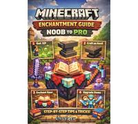 Minecraft Enchantment Noob to Pro Guide: The Ultimate Step-by-Step Guide with Images to Level 30 Enchanting Secrets, XP Farming, Mending & Netherite Builds (Minecraft Ultimate Guide Series)