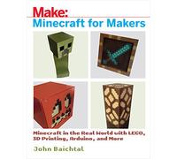 Minecraft for Makers: Minecraft in the Real World with LEGO, 3D Printing, Arduino, and More! (Make)