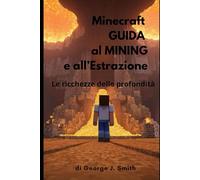 MINECRAFT GUIDA AL MINING E ALL'ESTRAZIONE: Le Ricchezze delle Profondità (MINECRAFT FACILE)