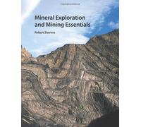 Mineral Exploration and Mining Essentials by Robert Stevens (January 19,2011)