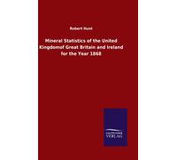 Mineral Statistics of the United Kingdomof Great Britain and Ireland for the Year 1868