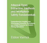 Mineral Types Extraction Methods and Workplace Safety Fundamentals: Comprehensive Insights into Mineralogy, Extraction Techniques, and Safety Protocols for Modern Mining Operations