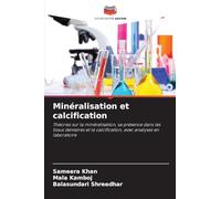 Minéralisation et calcification: Théories sur la minéralisation, sa présence dans les tissus dentaires et la calcification, avec analyses en laboratoire