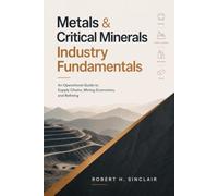 Minerals Industry Fundamentals: An Operational Guide to Supply Chains, Mining Economics, and Refining