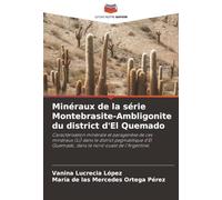 Minéraux de la série Montebrasite-Ambligonite du district d'El Quemado: Caractérisation minérale et paragenèse de ces minéraux (Li) dans le district ... Quemado, dans le nord-ouest de l'Argentine.
