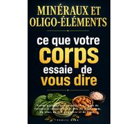 Minéraux et oligo-éléments : ce que votre corps essaie de vous dire: Guide pratique pour repérer les signes de carence et comprendre le rôle du magnésium, du zinc, du fer, du cuivre et de l’iode