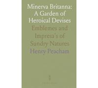Minerva Britanna: A Garden of Heroical Devises: Emblemes and Impresa's of Sundry Natures