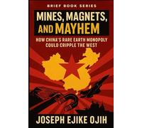 Mines, Magnets, and Mayhem: How China’s Rare Earth Monopoly Could Cripple the West (Brief Books Series)