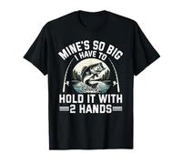 Mine's So Big I Have To Hold It With 2 Hands Fisherman Fish T-Shirt