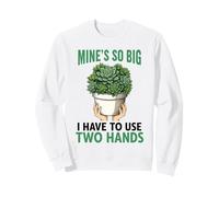 Mine's So Big I Have To Use 2 Hands Succulent Adult Humor Sweatshirt