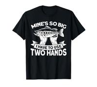 Mines So Big I have To Use Two Hands Fishing Fisherman Saying T-Shirt