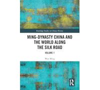 Ming-Dynasty China and the World Along the Silk Road: Volume 1 (Routledge Studies in Chinese History)