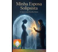 MINHA ESPOSA SOLIPSISTA: O Amor Como Escolha Diária
