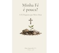 Minha Fé é pouca?: A Fé Pequena que Move Deus