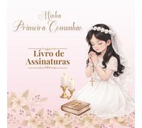 Minha Primeira Comunhão: Livro de Assinaturas: Uma recordação especial para uma menina da Primeira Comunhão, para guardar este dia para sempre