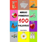 Minhas Primeiras 100 Palavras: Um Livro de Aprendizagem Inicial para Desenvolver o Vocabulário de Bebês e Crianças - Cores, Animais, Roupas, Veículos, Natureza e Muito Mais