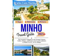 Minho Travel Guide 2025: The Essential Companion to the Portugal's Region Culture, History, and Beauty, from Local Landmarks to Hidden Secrets, All on a Budget (Unforgettable Portugal Travel Series)