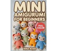 MINI AMIGURUMI FOR BEGINNERS: A Step-by-Step Visual Guide to Tiny Kawaii Crochet: 30 Quick DIY Projects for Micro Stuffed Animals, Keychains, and ... Simple Patterns (The Crochet Craft Library)