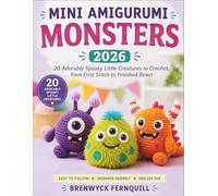 MINI AMIGURUMI MONSTERS: 20 Adorably Spooky Little Creatures to Crochet, from First Stitch to Finished Beast