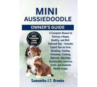 MINI AUSSIEDOODLE OWNER’S GUIDE: A Complete Manual to Raising a Happy, Healthy, and Well-Behaved Dog - Includes Expert Tips on Care, Breeding, ... Exercise, Costs, and Common Health Issues.