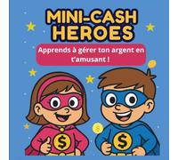 Mini-Cash Heroes : Apprends à gérer ton argent en t’amusant: 10 missions secrètes pour devenir le maître de ta tirelire !