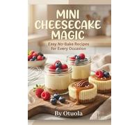 MINI CHEESECAKE MAGIC: Easy No-Bake Recipes for Every Occasion