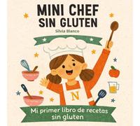 Mini Chefs Sin Gluten: Mi primer libro de recetas sin gluten. 25 Recetas Fáciles y Divertidas que los Niños Pueden Hacer Solos (o casi)