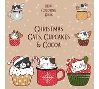 Mini Coloring Book CHRISTMAS CATS, CUPCAKES & COCOA: 7.5 x 7.5 Pocket Size For Travel On The Go, Cute Easy Winter Holiday Designs for Calming Stress for Beginners, Seniors, Adults and Kids