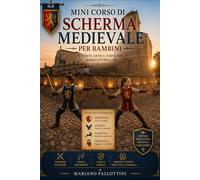 Mini Corso di Scherma Medievale per Bambini (Edizione Illustrata): UN’ARTE ANTICA TORNA NEL BORGO STORICO DIVERTENDO