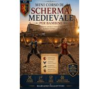 Mini Corso di Scherma Medievale per Bambini (Edizione Illustrata): UN’ARTE ANTICA TORNA NEL BORGO STORICO DIVERTENDO