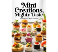 Mini Creations, Mighty Taste: Small Bites That Deliver Big Flavor
