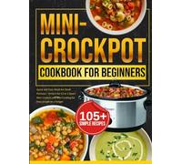 mini crock pot cookbook for beginners: Quick and Easy Meals for Small Portions - Perfect for 1.5 or 2 Quart Slow Cookers and Solo Cooking for busy people on a budget