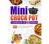 Mini Crock Pot Cookbook UK Edition: 130 Easy Slow Cooker Recipes for Daily Cooking, from Breakfast to Desserts Made Simple in Your Mini Crock Pot With UK Measurements