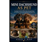 MINI DACHSHUND AS PET: Everything You Need to Know About Owning, Training, and Building a Lifelong Bond with Your Mini Wiener Dog