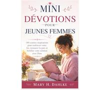 MINI-DÉVOTIONS POUR JEUNES FEMMES: 180 courtes inspirations pour renforcer votre foi, restaurer la paix et fortifier votre relation avec Dieu