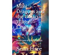 Mini Dragons and the Galactic Water Crystals: Book one of the Drakonis chronicles