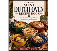 MINI DUTCH OVEN RECIPE BOOK: Small-Batch Comfort Meals for Effortless Home Cooking